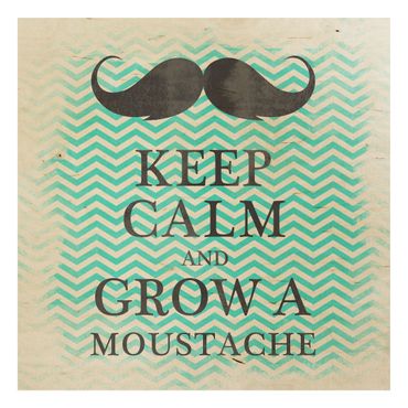 Holzbild Spruch - No.YK26 Keep Calm and Grow a Moustache - Quadrat 1:1
